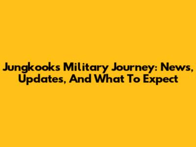 Jungkook's Military Journey: News, Updates, And What To Expect