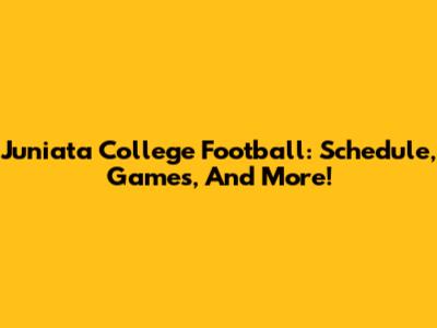 Juniata College Football: Schedule, Games, And More!