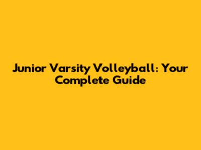 Junior Varsity Volleyball: Your Complete Guide