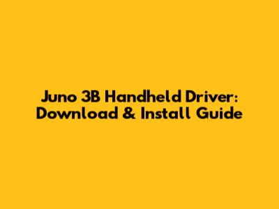 Juno 3B Handheld Driver: Download & Install Guide