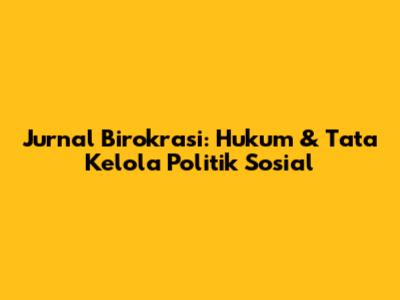 Jurnal Birokrasi: Hukum & Tata Kelola Politik Sosial
