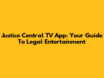 Justice Central TV App: Your Guide To Legal Entertainment