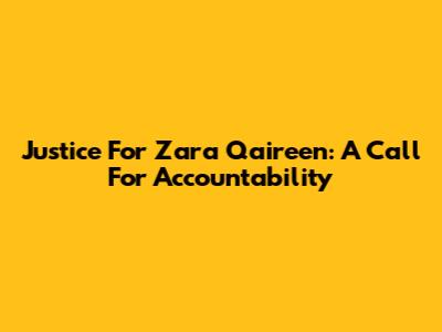 Justice For Zara Qaireen: A Call For Accountability