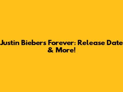 Justin Bieber's 'Forever': Release Date & More!