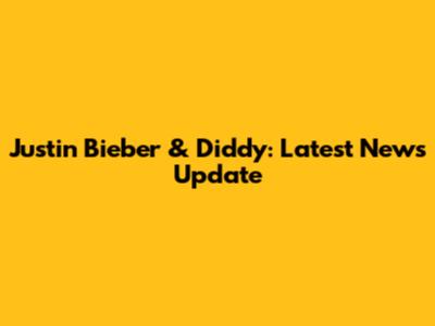 Justin Bieber & Diddy: Latest News Update