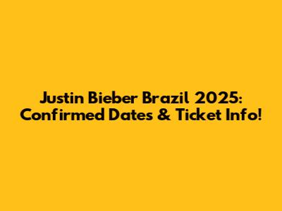 Justin Bieber Brazil 2025: Confirmed Dates & Ticket Info!