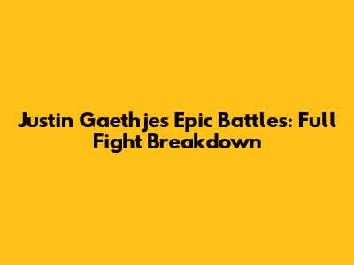 Justin Gaethje's Epic Battles: Full Fight Breakdown