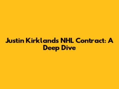 Justin Kirkland's NHL Contract: A Deep Dive