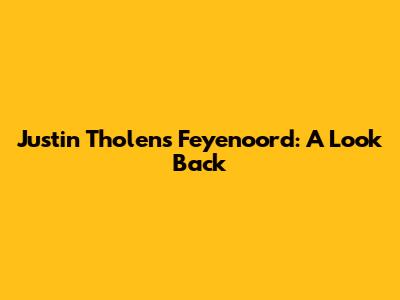 Justin Tholens Feyenoord: A Look Back
