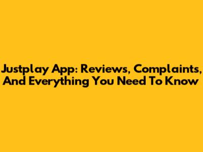 Justplay App: Reviews, Complaints, And Everything You Need To Know