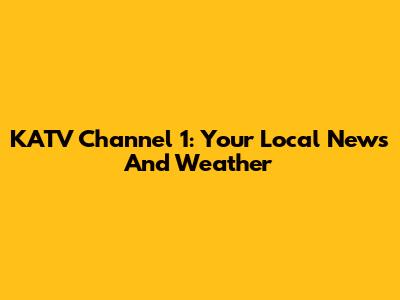 KATV Channel 1: Your Local News And Weather