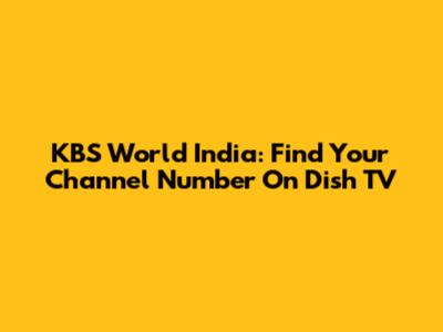 KBS World India: Find Your Channel Number On Dish TV
