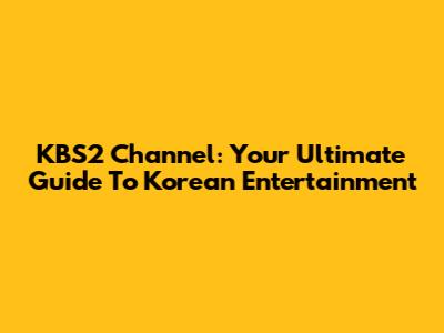KBS2 Channel: Your Ultimate Guide To Korean Entertainment