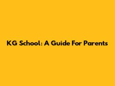 KG School: A Guide For Parents