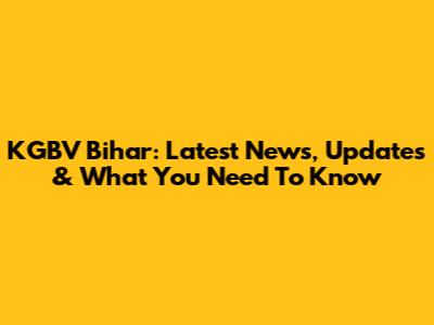 KGBV Bihar: Latest News, Updates & What You Need To Know
