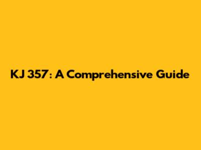 KJ 357: A Comprehensive Guide