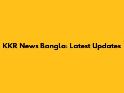 KKR News Bangla: Latest Updates
