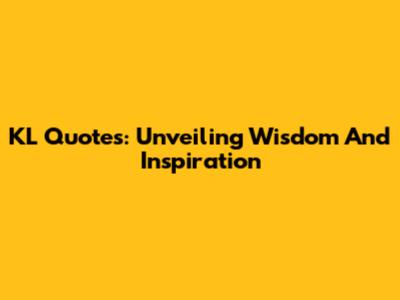 KL Quotes: Unveiling Wisdom And Inspiration