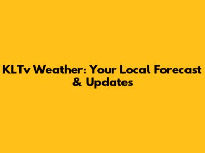 KLTv Weather: Your Local Forecast & Updates
