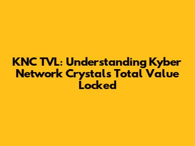 KNC TVL: Understanding Kyber Network Crystal's Total Value Locked