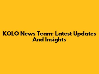 KOLO News Team: Latest Updates And Insights