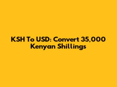 KSH To USD: Convert 35,000 Kenyan Shillings