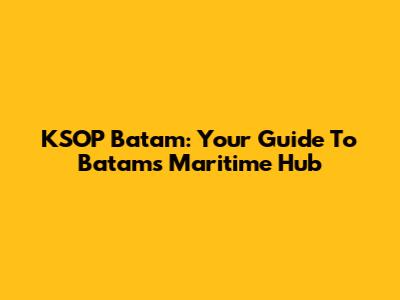 KSOP Batam: Your Guide To Batam's Maritime Hub