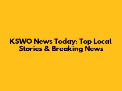 KSWO News Today: Top Local Stories & Breaking News