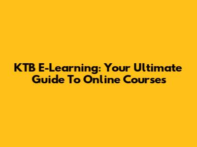 KTB E-Learning: Your Ultimate Guide To Online Courses