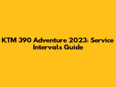 KTM 390 Adventure 2023: Service Intervals Guide