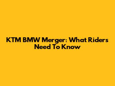 KTM BMW Merger: What Riders Need To Know