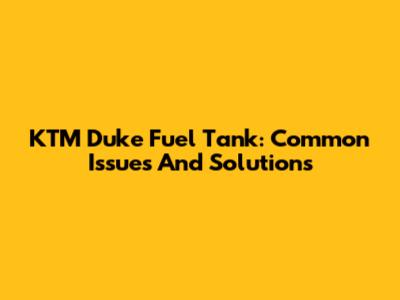 KTM Duke Fuel Tank: Common Issues And Solutions