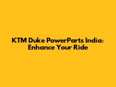 KTM Duke PowerParts India: Enhance Your Ride