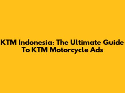KTM Indonesia: The Ultimate Guide To KTM Motorcycle Ads