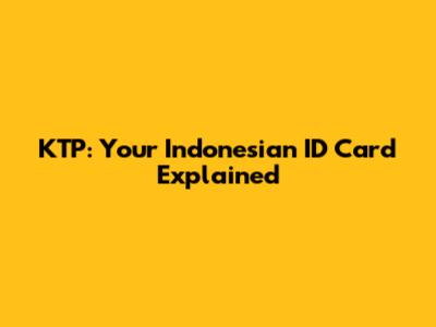 KTP: Your Indonesian ID Card Explained