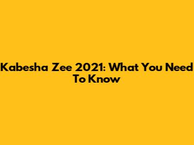 Kabesha Zee 2021: What You Need To Know