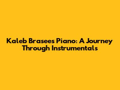 Kaleb Brasee's Piano: A Journey Through Instrumentals