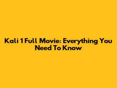 Kali 1 Full Movie: Everything You Need To Know