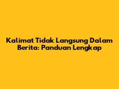 Kalimat Tidak Langsung Dalam Berita: Panduan Lengkap