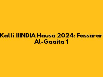 Kalli IIINDIA Hausa 2024: Fassarar Al-Gaaita 1