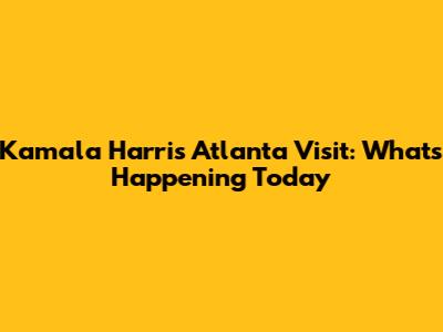 Kamala Harris Atlanta Visit: What's Happening Today
