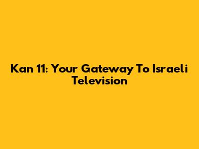 Kan 11: Your Gateway To Israeli Television