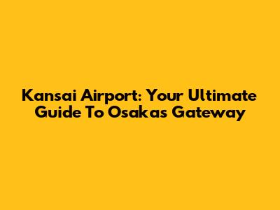 Kansai Airport: Your Ultimate Guide To Osaka's Gateway