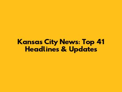 Kansas City News: Top 41 Headlines & Updates