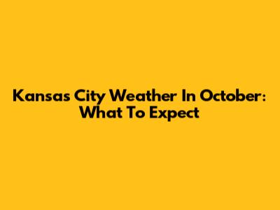 Kansas City Weather In October: What To Expect