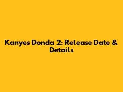 Kanye's Donda 2: Release Date & Details