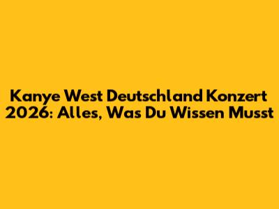 Kanye West Deutschland Konzert 2026: Alles, Was Du Wissen Musst
