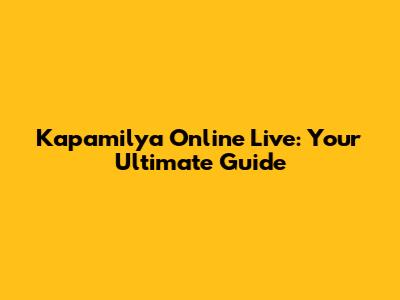 Kapamilya Online Live: Your Ultimate Guide
