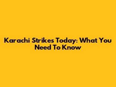 Karachi Strikes Today: What You Need To Know