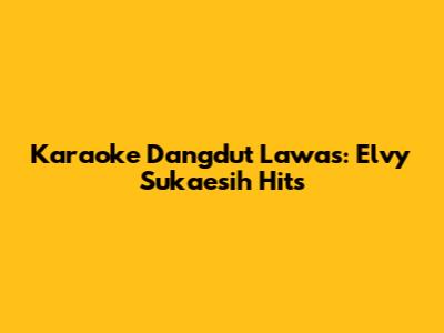 Karaoke Dangdut Lawas: Elvy Sukaesih Hits